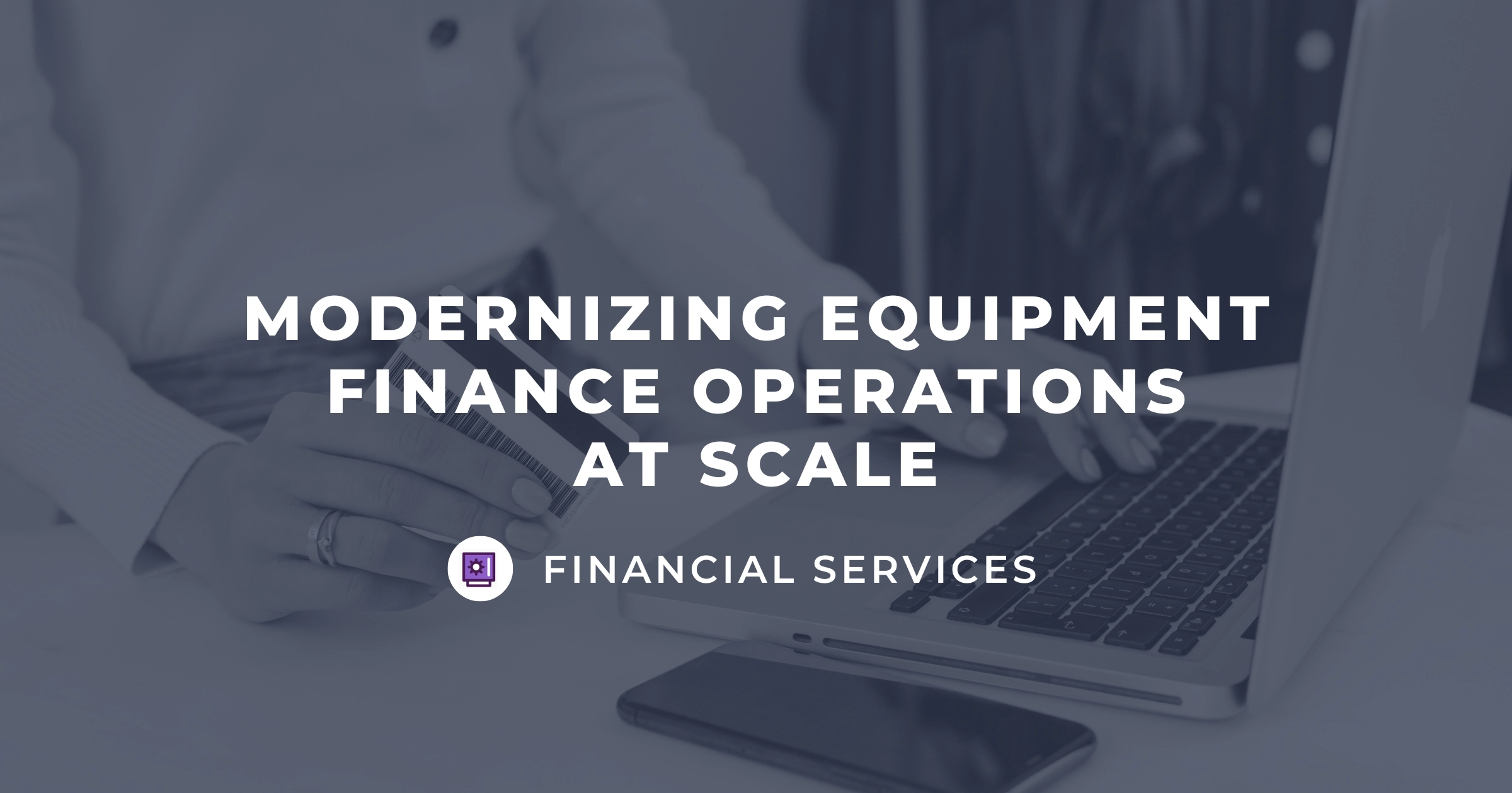 Featured_Image_Customer_Story_Modernizing Equipment Finance Operations At Scale_1